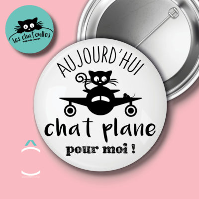 Badge – Aujourd’hui, chat plane pour moi!