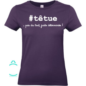 T-shirt – #têtue …pas du tout, juste déterminée!