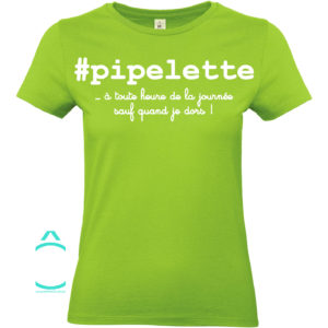 T-shirt – #pipelette …à toute heure de la journée!
