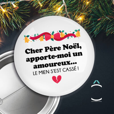 Badge – Cher Père Noël apporte-moi un amoureux… Le mien s’est cassé!
