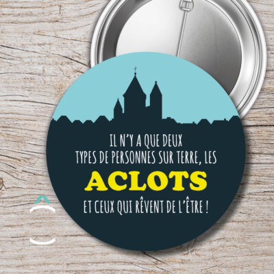 Badge – Il n&rsquo;y a que 2 types de personnes sur terre, les Aclots et ceux qui rêvent de l&rsquo;être